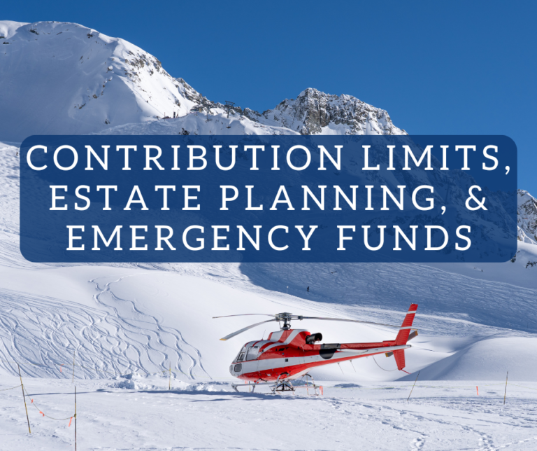 Contribution Limits, Estate Planning, and Emergency Funds